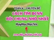 Cách tìm Bội chung nhỏ nhất (BCNN) của 2 số, 3 số Toán 6...